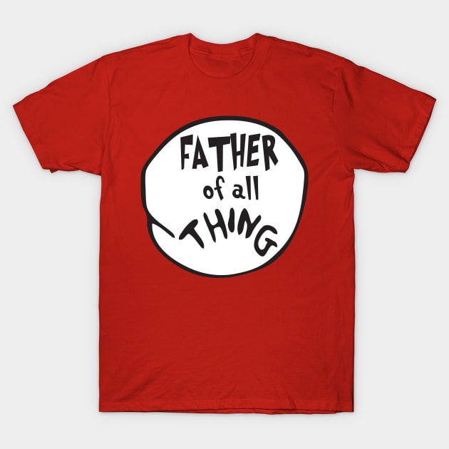 Father of all Thing T-Shirt by mintipap